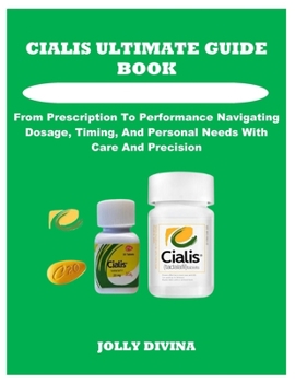 Paperback Cialis Ultimate Guide Book: From Prescription To Performance Navigating Dosage, Timing, And Personal Needs With Care And Precision Book