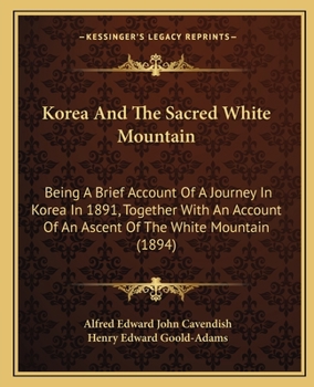 Korea and the Sacred White Mountain: Being a Brief Account of a Journey in Korea in 1891