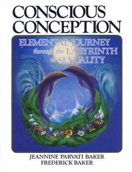 Paperback Conscious Conception: Elemental Journey Through the Labyrinth of Sexuality Book