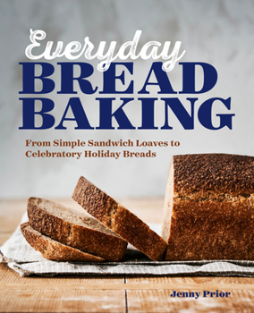 Paperback Everyday Bread Baking: From Simple Sandwich Loaves to Celebratory Holiday Breads Book