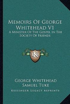 Paperback Memoirs Of George Whitehead V1: A Minister Of The Gospel In The Society Of Friends Book