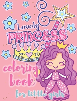 LOVELY PRINCESS COLORING BOOK FOR LITTLE GIRLS: Pretty Princesses Coloring Book for Girls and Kids For All Age With More Than 40 Original Coloring Page