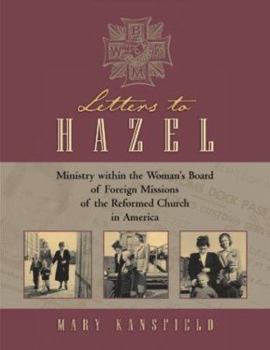 Letters To Hazel: Ministry within the Woman's Board of Foreign Missions of the Reformed Church in America (Historical Series of the Reformed Church in America)