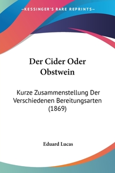 Paperback Der Cider Oder Obstwein: Kurze Zusammenstellung Der Verschiedenen Bereitungsarten (1869) [German] Book