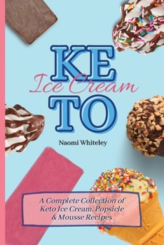 Paperback Keto Ice Cream: A Complete Collection of Keto Ice Cream, Popsicle & Mousse Recipes Book