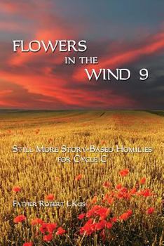 Paperback Flowers in the Wind 9: Still More Story-Based Homilies for Cycle C Book