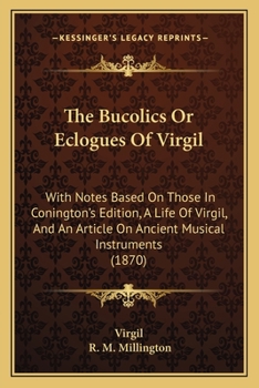 Paperback The Bucolics Or Eclogues Of Virgil: With Notes Based On Those In Conington's Edition, A Life Of Virgil, And An Article On Ancient Musical Instruments Book