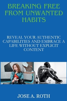 Paperback Breaking Free from Unwanted Habits: Reveal Your Authentic Capabilities and Embrace a Life Without Explicit Content Book