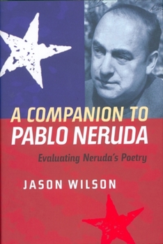 Hardcover A Companion to Pablo Neruda: Evaluating Neruda's Poetry Book