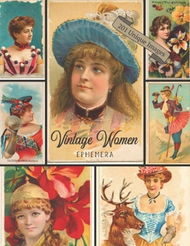 Paperback Vintage Women Ephemera: 201 Copyright-Free Images For Artists and Crafters: Trade Card Ephemera For Decoupage, Collages, Junk Journaling, Scra Book