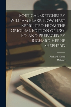 Paperback Poetical Sketches by William Blake, Now First Reprinted From the Original Edition of 1783, Ed. and Prefaced by Richard Herne Shepherd Book