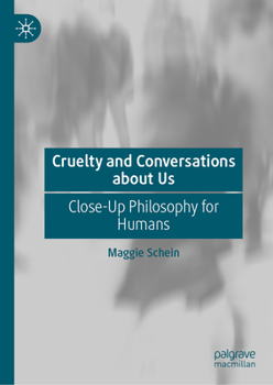 Hardcover Cruelty and Conversations about Us: Close-Up Philosophy for Humans Book
