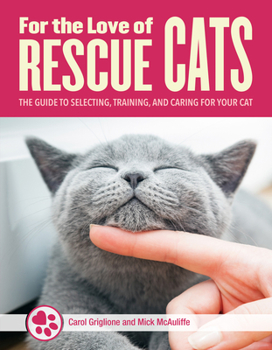 Paperback For the Love of Rescue Cats: The Complete Guide to Selecting, Training, and Caring for Your Cat Book