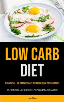 Paperback Low Carb Diet: The Official Low-carbohydrate Nutrition Guide For Beginners (The Ultimate Low Carb Diet And Weight Loss System) Book