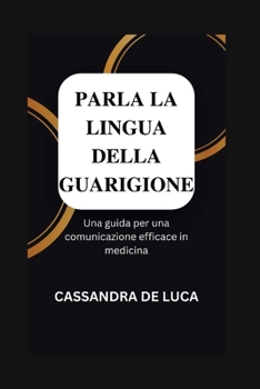 Parla La Lingua Della Guarigione: Una guida per una comunicazione efficace in medicina