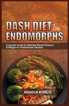 Paperback Dash Diet for Endomorphs: Complete Guide to Optimize Blood Pressure & Weight for Endomorphic Bodies Book