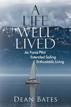 Paperback A Life Well Lived: Air Force Pilot, Extended Sailing, Enthusiastic Living Book