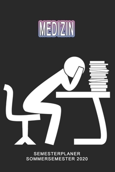 Medizin Semesterplaner - Sommersemester 2020: Terminplaner und Organizer f�r das Studium. Taschenkalender, Planer, Wochenkalender, Klausurtermine, Vorlesungsplaner, Studiumplaner.