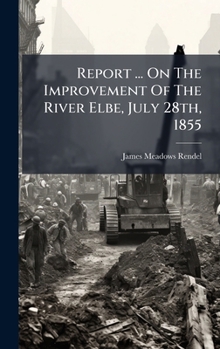 Hardcover Report ... On The Improvement Of The River Elbe, July 28th, 1855 Book