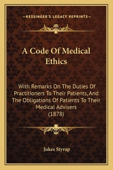A Code Of Medical Ethics: With Remarks On The Duties Of Practitioners To Their Patients, And The Obligations Of Patients To Their Medical Advisers