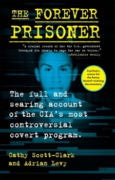 Hardcover The Forever Prisoner: The Full and Searing Account of the Cia's Most Controversial Covert Program Book