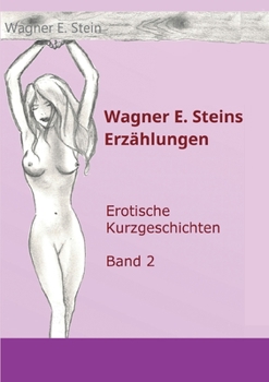 Wagner E. Steins Erzählungen II: Erotische Kurzgeschichten - Band 2 (German Edition)