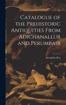 Hardcover Catalogue of the Prehistoric Antiquities From Adichanallur and Perumbair Book