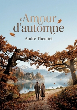 Amour d'automne: La douceur mélancolique d'une saison à travers les souvenirs et les amitiés dans un récit d'André Theuriet. (French Edition)