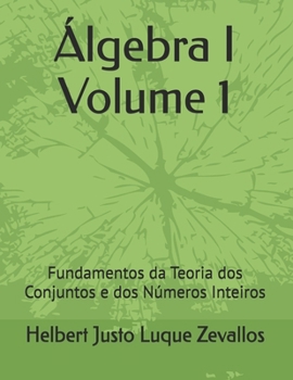 Álgebra I Volume 1: Fundamentos da Teoria dos Conjuntos e dos Números Inteiros
