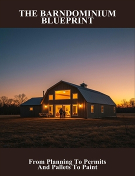 The Barndominium Blueprint: From Planning To Permits And Pallets To Paint