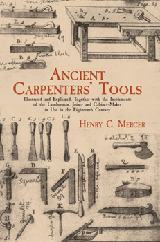 Paperback Ancient Carpenters' Tools: Illustrated and Explained, Together with the Implements of the Lumberman, Joiner and Cabinet-Maker in Use in the Eight Book