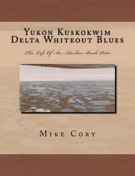 Paperback Yukon Kuskokwim Delta Whiteout Blues: The Life Of An Alaskan Bush Pilot Book