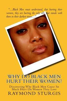 Paperback Why Do Black Men Hurt Their Women?: Discovering Why Black Men Cause So Much Hurt on Women They Love Book