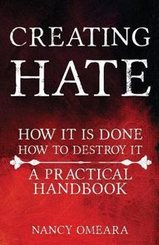 Paperback Creating Hate: How It Is Done, How To Destroy It: A Practical Handbook Book