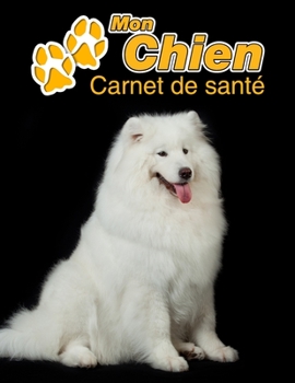 Mon Chien Carnet de santé: Samoyède | 109 pages 22cm x 28cm | Cahier a Remplir | Vaccinations | Suivi Médical | Visites Vétérinaires | Journal | ... Pour les amoureux des chiens (French Edition)
