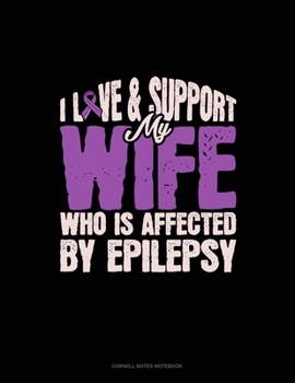 I Love & Support My Wife Who Is Affected By Epilepsy: Cornell Notes Notebook