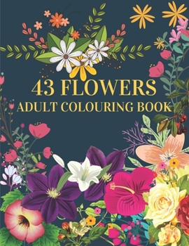 Paperback 43 Flowers Adult Colouring Book: : With many kinds of lovely flowers provides hours of fun and relaxation [Large Print] Book