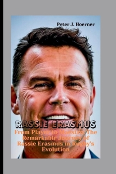 Paperback Rassie Erasmus: From Player to Maestro: The Remarkable Journey of Rassie Erasmus in Rugby's Evolution Book