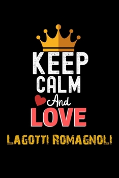 Paperback Keep Calm And Love Lagotti Romagnoli Notebook - Lagotti Romagnoli Funny Gift: Lined Notebook / Journal Gift, 120 Pages, 6x9, Soft Cover, Matte Finish Book