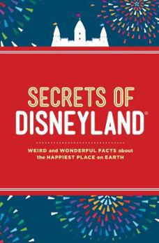 Hardcover Secrets of Disneyland: Weird and Wonderful Facts about the Happiest Place on Earth Book