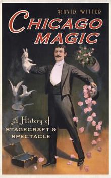 Hardcover Chicago Magic: A History of Stagecraft & Spectacle Book