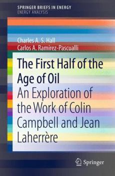 Paperback The First Half of the Age of Oil: An Exploration of the Work of Colin Campbell and Jean Laherrère Book