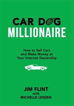 Car Dog Millionaire: How to Sell Cars and Make Money at Your Internet Dealership