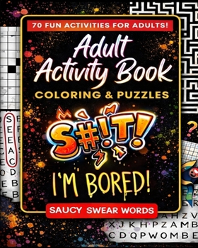 Adult Activity Book Saucy Swear Words: Coloring and Puzzle Book for Adults Featuring Coloring, Sudoku, Dot to Dot, Crossword, Word Search, Word Scramble, Word Match and More
