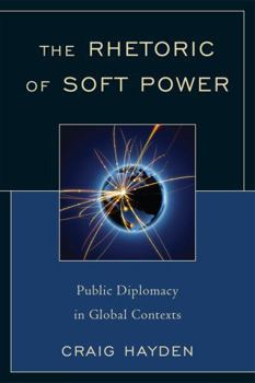 Paperback The Rhetoric of Soft Power: Public Diplomacy in Global Contexts Book