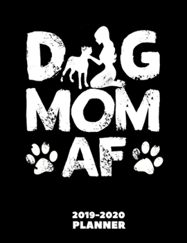 Dog Mom AF Planner 2019-2020: Funny & Practical Animal Owner Themed Gifts Ideas for Your Mommy - 2020 Monthly Weekly Daily Organizer with Yearly Calendar + Agenda Schedule