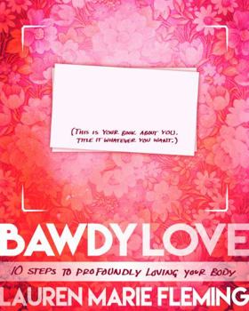 Bawdy Love: 10 Steps to Profoundly Loving Your Body by Lauren Marie Fleming (2015-08-02)
