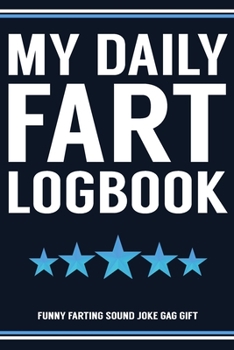 My Daily Fart Logbook Funny Farting Sound Joke Gag Gift: Funny Fart Joke Farting Noise Gag Gift Logbook Notebook Journal Guy Gift 6x9