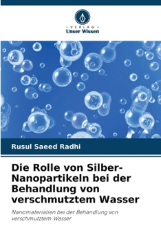 Die Rolle von Silber-Nanopartikeln bei der Behandlung von verschmutztem Wasser (German Edition)