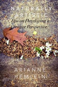 Paperback Naturally Artistic: Tips on Developing a Creative Perspective Book